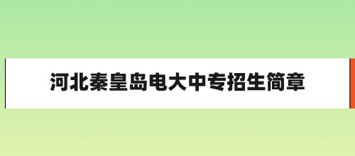 2021年河北秦皇岛电大中专招生简章