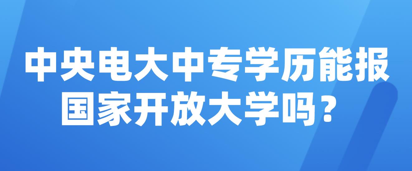 中央电大中专学历能报国家开放大学吗？